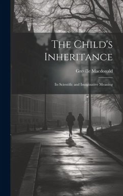 The Child's Inheritance: Its Scientific and Imaginative Meaning - Macdonald, Greville