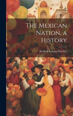 The Mexican Nation, a History - Priestley, Herbert Ingram