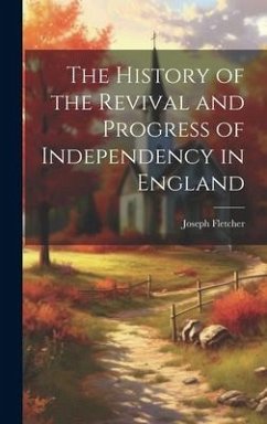 The History of the Revival and Progress of Independency in England - Fletcher, Joseph