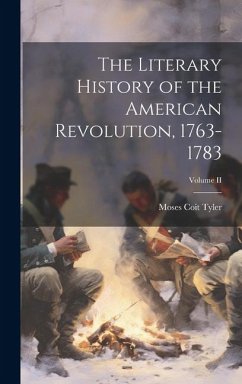 The Literary History of the American Revolution, 1763-1783; Volume II - Tyler, Moses Coit