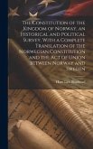 The Constitution of the Kingdom of Norway, an Historical and Political Survey, With a Complete Translation of the Norwegian Constitution and the Act o