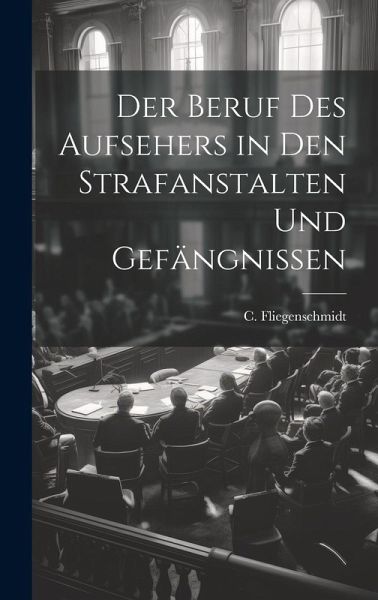 Der Beruf des Aufsehers in den Strafanstalten und Gefängnissen Der Beruf des Aufsehers in den Strafanstalten und Gefängnissen