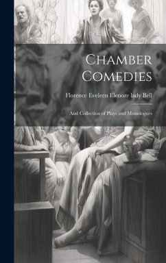 Chamber Comedies; and Collection of Plays and Monologues - Bell, Florence Eveleen Elenore Lady