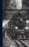 Railway Reform: Its Importance and Rracticability