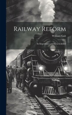 Railway Reform: Its Importance and Rracticability - Galt, William