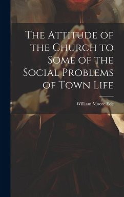 The Attitude of the Church to Some of the Social Problems of Town Life - Ede, William Moore