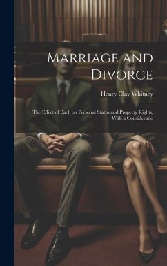 Marriage and Divorce: The Effect of Each on Personal Status and Property Rights, With a Consideratio - Whitney, Henry Clay