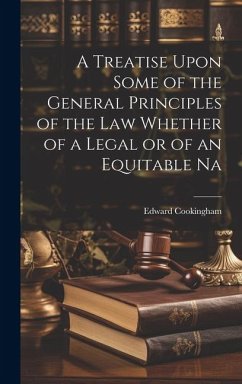 A Treatise Upon Some of the General Principles of the Law Whether of a Legal or of an Equitable Na - Cookingham, Edward