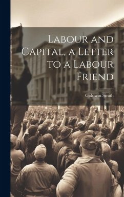 Labour and Capital, a Letter to a Labour Friend - Smith, Goldwin