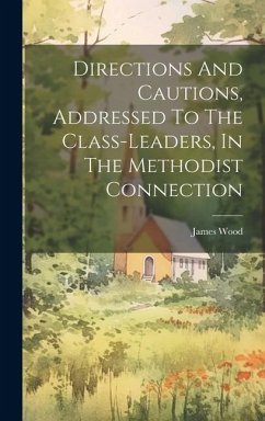 Directions And Cautions, Addressed To The Class-leaders, In The Methodist Connection - Wood, James