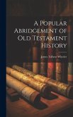 A Popular Abridgement of Old Testament History