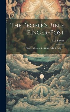 The People's Bible Finger-post: A Novel and Attractive Guide to Bible Subjects - Barnes, E. J.