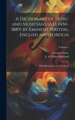 A Dictionary of Music and Musicians (A.D. 1450-1889) by Eminent Writers, English and Foreign: With Illustrations and Woodcuts; Volume 4