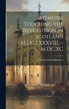 Memoirs Touching the Revolution in Scotland M.DC.LXXXVIII.--M.DC.XC