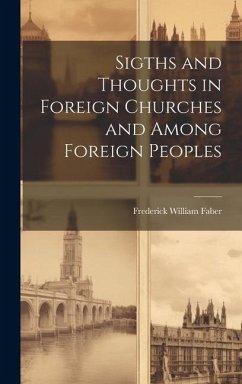 Sigths and Thoughts in Foreign Churches and Among Foreign Peoples - Faber, Frederick William