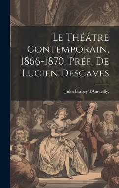 Le Théâtre Contemporain, 1866-1870. Préf. de Lucien Descaves - Barbey D'Aurevilly, Jules