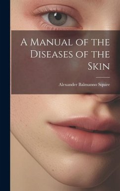 A Manual of the Diseases of the Skin - Squire, Alexander Balmanno