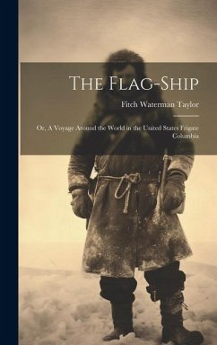 The Flag-Ship: Or, A Voyage Around the World in the United States Frigate Columbia - Taylor, Fitch Waterman