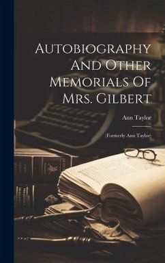 Autobiography And Other Memorials Of Mrs. Gilbert: (formerly Ann Taylor) - Taylor, Ann