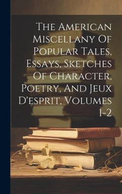 The American Miscellany Of Popular Tales, Essays, Sketches Of Character, Poetry, And Jeux D'esprit, Volumes 1-2 - Anonymous