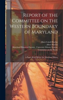Report of the Committee on the Western Boundary of Maryland: A Paper Read Before the Maryland Histor - Browne, William Hand; Ritchie, Albert