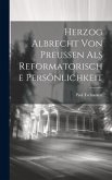 Herzog Albrecht von Preussen als Reformatorische Persönlichkeit