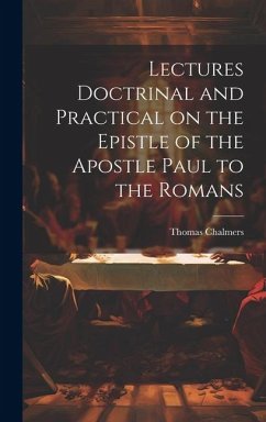 Lectures Doctrinal and Practical on the Epistle of the Apostle Paul to the Romans - Chalmers, Thomas