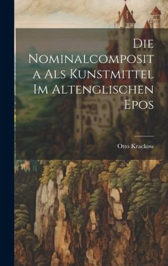 Die Nominalcomposita als Kunstmittel im Altenglischen Epos - Krackow, Otto