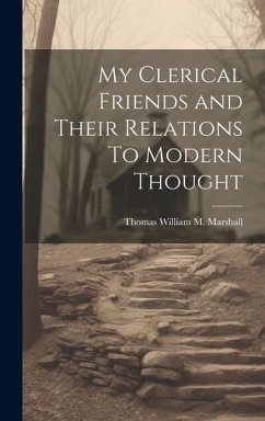 My Clerical Friends and Their Relations To Modern Thought - Marshall, Thomas William M.