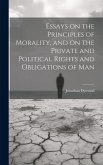 Essays on the Principles of Morality, and on the Private and Political Rights and Obligations of Man