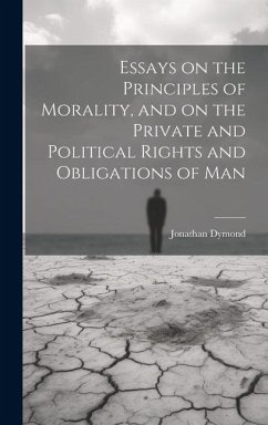 Essays on the Principles of Morality, and on the Private and Political Rights and Obligations of Man - Dymond, Jonathan