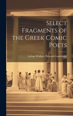 Select Fragments of the Greek Comic Poets - Pickard-Cambridge, Arthur Wallace