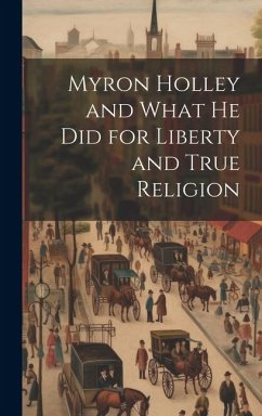 Myron Holley and What he did for Liberty and True Religion - Anonymous