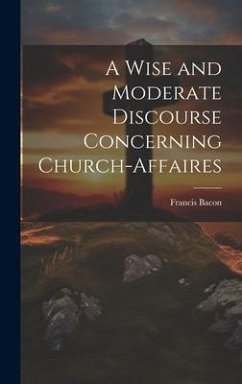 A Wise and Moderate Discourse Concerning Church-affaires - Bacon, Francis
