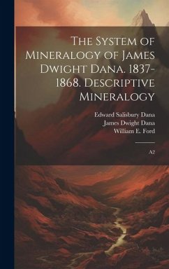 The System of Mineralogy of James Dwight Dana. 1837-1868. Descriptive Mineralogy: A2 - Dana, James Dwight; Dana, Edward Salisbury; Ford, William E.