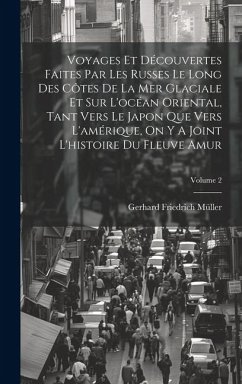 Voyages Et Découvertes Faites Par Les Russes Le Long Des Côtes De La Mer Glaciale Et Sur L'océan Oriental, Tant Vers Le Japon Que Vers L'amérique, On - Müller, Gerhard Friedrich