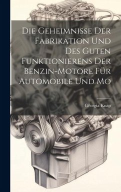 Die Geheimnisse der Fabrikation und des Guten Funktionierens der Benzin-motore für Automobile und Mo - Knap, Gëorgia