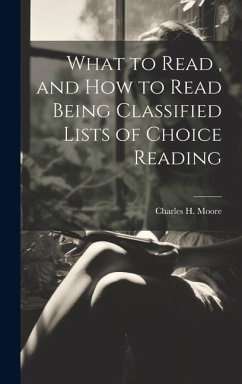 What to Read, and How to Read Being Classified Lists of Choice Reading - Moore, Charles H.