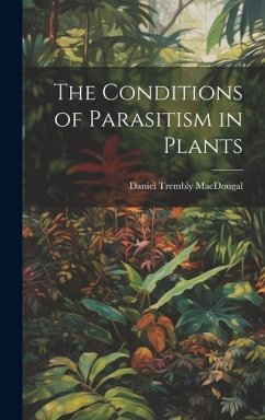 The Conditions of Parasitism in Plants - Macdougal, Daniel Trembly