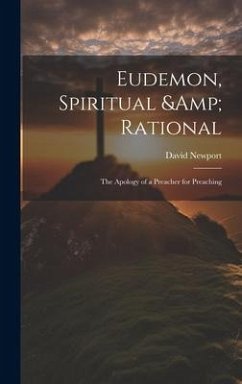 Eudemon, Spiritual & Rational: The Apology of a Preacher for Preaching - Newport, David