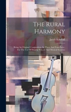 The Rural Harmony: Being An Original Composition, In Three And Four Parts; For The Use Of Singing Schools And Musical Societies - Jacob, Kimball