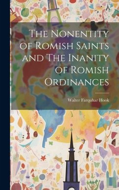 The Nonentity of Romish Saints and The Inanity of Romish Ordinances - Hook, Walter Farquhar