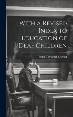 With a Revised Index to Education of Deaf Children - Gordon, Joseph Claybaugh