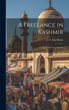 A Freelance in Kashmir: A Tale of the Great Anarchy - Macmunn, G. F.