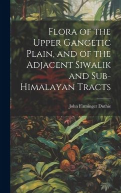 Flora of the Upper Gangetic Plain, and of the Adjacent Siwalik and Sub-Himalayan Tracts - Firminger, Duthie John