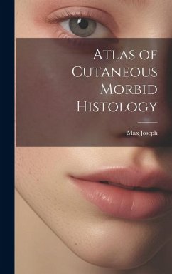 Atlas of Cutaneous Morbid Histology - Joseph, Max