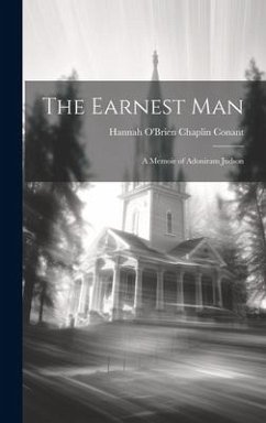 The Earnest Man: A Memoir of Adoniram Judson - Conant, Hannah O'Brien Chaplin