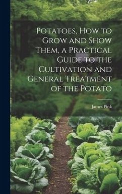 Potatoes, how to Grow and Show Them, a Practical Guide to the Cultivation and General Treatment of the Potato - Pink, James