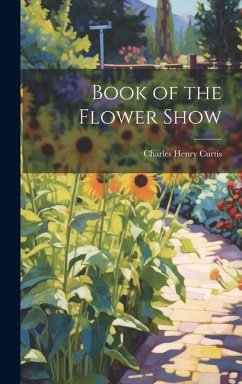 Book of the Flower Show - Curtis, Charles Henry