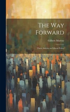 The Way Forward: Three Articles on Liberal Policy - Gilbert, Murray